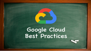 Google Cloud Best Practices