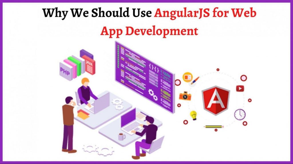 Why-We-Should-Use-AngularJS-for-Web-App-Development-image1-1024x576 